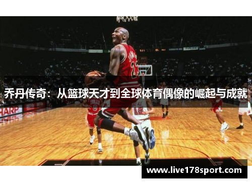 乔丹传奇：从篮球天才到全球体育偶像的崛起与成就