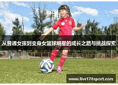 从普通女孩到变身女篮球明星的成长之路与挑战探索