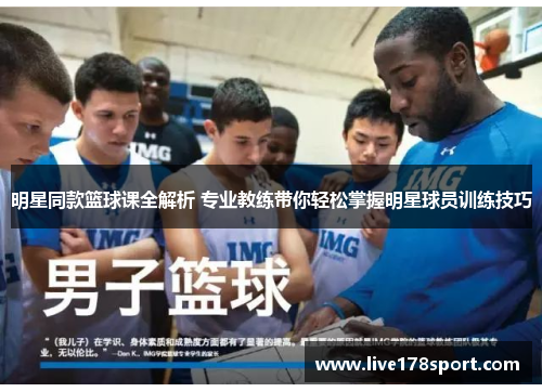 明星同款篮球课全解析 专业教练带你轻松掌握明星球员训练技巧