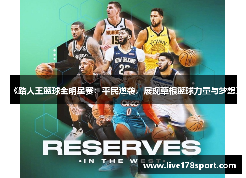 《路人王篮球全明星赛：平民逆袭，展现草根篮球力量与梦想》