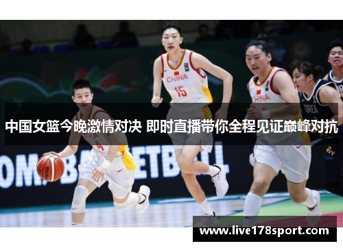 中国女篮今晚激情对决 即时直播带你全程见证巅峰对抗