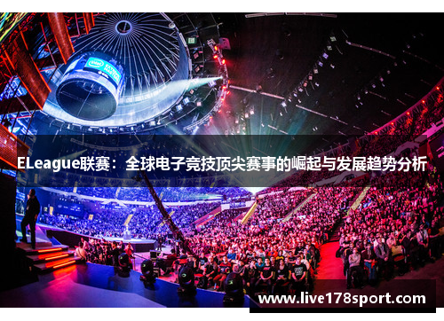 ELeague联赛：全球电子竞技顶尖赛事的崛起与发展趋势分析