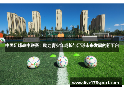 中国足球高中联赛：助力青少年成长与足球未来发展的新平台